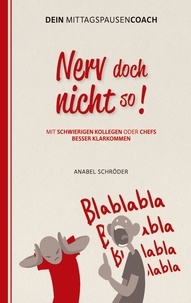 Anabel Schröder - Nerv doch nicht so! - Mit schwierigen Kollegen oder Chefs besser klarkommen  - aus der Reihe: "Dein Mittagspausen-Coach".
