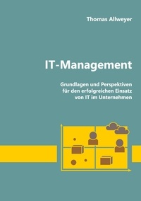 Thomas Allweyer - IT-Management - Grundlagen und Perspektiven für den erfolgreichen Einsatz von IT im Unternehmen.