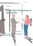 Harald Birgfeld - Kleine Fibel Arbeitsschutz an Hochschulen - That is what I need. Das möchte ich genauer wissen..