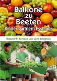 Roland W. Schulze et Jens Emigholz - Balkone zu Beeten - Kinder gärtnern Essbares.