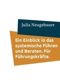 Julia Neugebauer - Ein Einblick in das systemische Führen und Beraten - Für Führungskräfte.