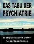 Tom de Toys et G&GN INSTITUT - Das Tabu der Psychiatrie - Der ungelöste IDENTITÄTSWAHN durch die Urschizophrenie der traditionellen Objektkultur: das EGO ist das TRAUMA!.