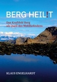 Klaus Engelhardt - Berg heil!t - Das Kraftfeld Berg als Quell des Wohlbefindens.