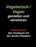 Gudrun Wiesenbach - Vegetarisch / Vegan genießen und abnehmen - Ohne Fleisch - Das Kochbuch mit den besten Rezepten.
