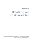 Klaus Hebrank - Beratung von Rechtsanwälten - Gedanken zur Einführung eines Beratungsprozesses in die anwaltliche Berufspraxis.