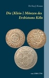 Kay J. Krause - Die (Klein-) Münzen des Erzbistums Köln - von 1508 bis 1794.