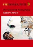 Walter Schmid et Siegfried Späth Freidenkerinnen & Freidenker U - Der Antichrist Nietzsche(s) - FREIDENKER_TEXTE 3.