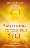 Zensho W. Kopp - Awakening to Your True Self - The Zen way of all-embracing mysticism.