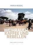 Maria Reddig - Weihrauch, Kaffee und Rebellen - Zwei Jahre in Afrika.