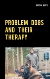 Sascha Bartz - Problem Dogs and Their Therapy - Or a Puristic Socialization Method of So-Called Behaviorally Conspicuous Dogs.