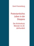 Geert Franzenburg - Protestantisches Leben in der Diaspora - Der Kirchenkreis Münster im 20. Jahrhundert.