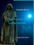 Giordano Bruno - Die heroische Leidenschaft - De gli eroici furori.