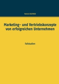 Patrick Siegfried - Marketing- und Vertriebskonzepte von erfolgreichen Unternehmen - Fallstudien.