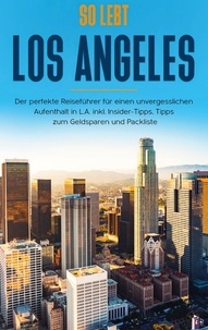 Inken Klee - So lebt Los Angeles: Der perfekte Reiseführer für einen unvergesslichen Aufenthalt in L.A. inkl. Insider-Tipps, Tipps zum Geldsparen und Packliste.