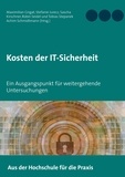 Maximilian Grigat et Stefanie Jurecz - Kosten der IT-Sicherheit - Ein Ausgangspunkt für weitergehende Untersuchungen.