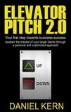 Daniel Kern - Elevator Pitch 2.0 - Your first step towards business success: Awaken the interest of your target clients through a personal and customized approach..