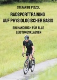 Stefan De Pizzol - Radsporttraining auf physiologischer Basis - Ein Handbuch für alle Leistungsklassen.