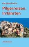 Christian Urech - Pilgerreisen. Irrfahrten - Drei Romane.