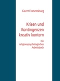 Geert Franzenburg - Krisen und Kontingenzen kreativ kontern - Ein religionspsychologisches Arbeitsbuch.