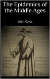 John Caius John Caius - The Epidemics of the Middle Ages.
