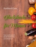 Burkhard Gross - Glücksküche für Männer - Tipps und Rezepte für MEHR Wohlbefinden und Lebensfreude.