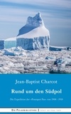 Jean-Baptiste Charcot - Rund um den Südpol - Die Expedition der "Pourquoi Pas" von 1908-1910.