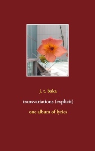 j. t. baka - transvariations (explicit) - one album of lyrics.