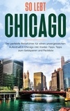 Maria Weber - So lebt Chicago: Der perfekte Reiseführer für einen unvergesslichen Aufenthalt in Chicago inkl. Insider-Tipps, Tipps zum Geldsparen und Packliste.