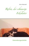 Silvia Wobschall - Robin, der schmusige Felixkater - Katzenkurzgeschichte.