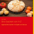 Gabi Geiger - Brot backen von A-Z - eigenes Brot backen mit Spaß und Genuss.