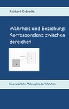 Reinhard Gobrecht - Wahrheit und Beziehung: Korrespondenz zwischen Bereichen - Eine natürliche Philosophie der Wahrheit.