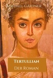 Michael Gartner - Tertullian. Der Roman - 2. Auflage.
