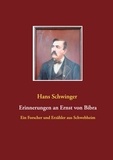 Hans Schwinger - Erinnerungen an Ernst von Bibra - Ein Forscher und Erzähler aus Schwebheim.
