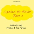 Liane Spindler - Spanisch für Kinder - Band 2 - Zahlen (11-20), Früchte &amp; ihre Farben.