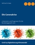 Wilfried Dr. Rabe - Die Coronakrise - 3 Szenarien und Prognosen für die Bundestagswahl 2021.