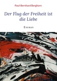 Paul-Bernhard Berghorn - Der Flug der Freiheit ist die Liebe - Essays.