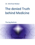 Winfried Weber - The denied Truth behind Medicine - The big Rethink.