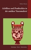 Robert Sturm - Achilleus und Penthesileia in der antiken Vasenmalerei - Mythologie - Motive - Maltechniken.
