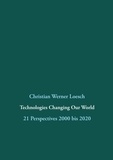 Christian Werner Loesch et Gerhard Chroust - Technologies Changing Our World - 21 Perspectives  2000 bis 2020.