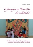 Michael Pflaum - Ergänzungen zu "Exerzitien der Selbstliebe" - IFS-Themen: Körperbezug, Übungen in Gruppen, Systemische Sicht, Ehe und Familie, Spiritualität.