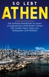 Meike Blumberg - So lebt Athen: Der perfekte Reiseführer für einen unvergesslichen Aufenthalt in Athen inkl. Insider-Tipps, Tipps zum Geldsparen und Packliste.