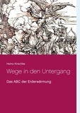 Heino Kirschke - Wege in den Untergang - Das ABC der Erderwärmung.