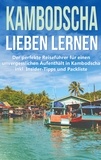 Birgit Deckert - Kambodscha lieben lernen: Der perfekte Reiseführer für einen unvergesslichen Aufenthalt in Kambodscha inkl. Insider-Tipps und Packliste.