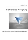 Inke Jochims - Das Dreieck der Verleugnung - Die Opfer-Kontroll-Dynamik erkennen und überwinden!.