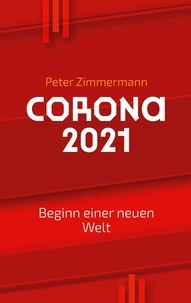 Peter Zimmermann - Corona 2021 - Beginn einer  neuen Welt.