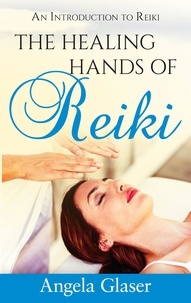 Angela Glaser - The Healing Hands of Reiki - An Introduction to Reiki.