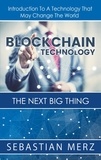 Sebastian Merz - Blockchain Technology - The Next Big Thing - Introduction To A Technology That May Change The World.