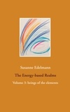 Susanne Edelmann - The Energy-based Realms - Volume 3: beings of the elements.