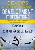 Curt W. Meister - DevOps - Successfully Combining Development and IT Operations - Basics and Tools for a Successful DevOps Implementation.