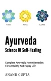 Anand Gupta - Ayurveda - Science of Self-Healing - Complete Ayurvedic Home Remedies for a Healthy and Happy Life.